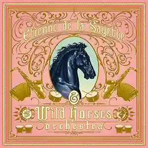 Pochette de l'album "Etienne de la Sayette" par le groupe Etienne de la Sayette and The Wild Horses Orchestra