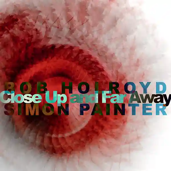 Pochette de l'EP "Close Up and Far Away" par les artistes Bob Holroyd & Simon Painter